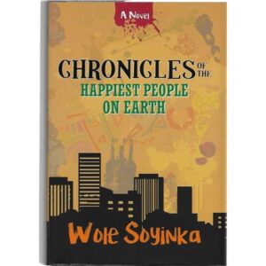 Wole Soyinka - Chronicles of the Happiest People on Earth